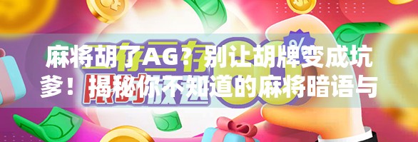 麻将胡了AG？别让胡牌变成坑爹！揭秘你不知道的麻将暗语与套路