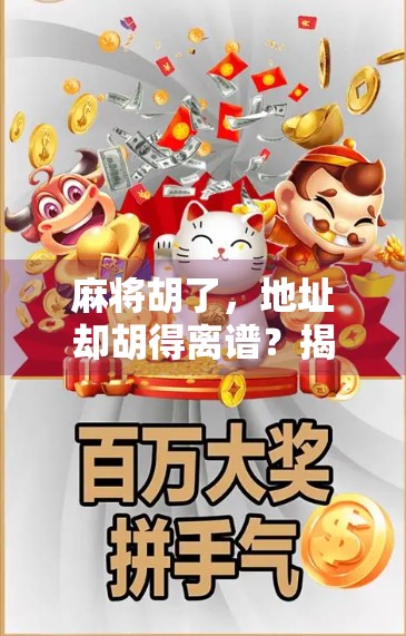 麻将胡了,地址却胡得离谱?揭秘那些年我们追过的麻将局背后的故事! 麻将胡了,地址却胡得离谱?揭秘那些年我们追过的麻将局背后的故事!