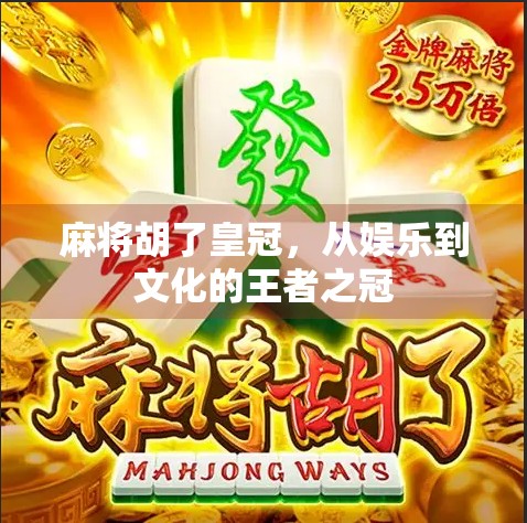 麻将胡了皇冠,从娱乐到文化的王者之冠 麻将胡了皇冠,从娱乐到文化的王者之冠