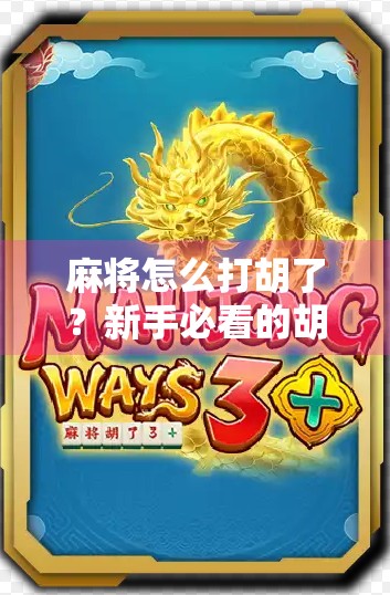 麻将怎么打胡了？新手必看的胡牌秘籍，从入门到精通只需这一步！