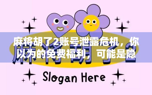 麻将胡了2账号泄露危机，你以为的免费福利，可能是隐私陷阱！