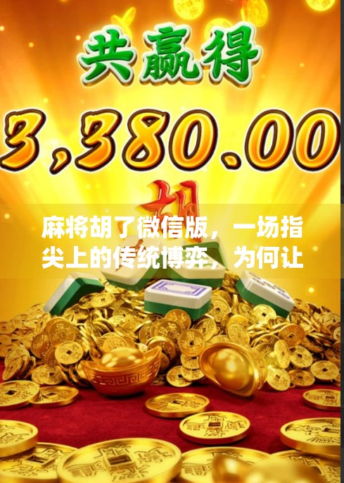 麻将胡了微信版，一场指尖上的传统博弈，为何让年轻人爱不释手？