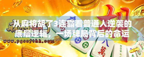 从麻将胡了3连霸看普通人逆袭的底层逻辑，一场牌局背后的命运密码