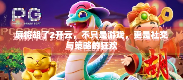 麻将胡了2开云，不只是游戏，更是社交与策略的狂欢