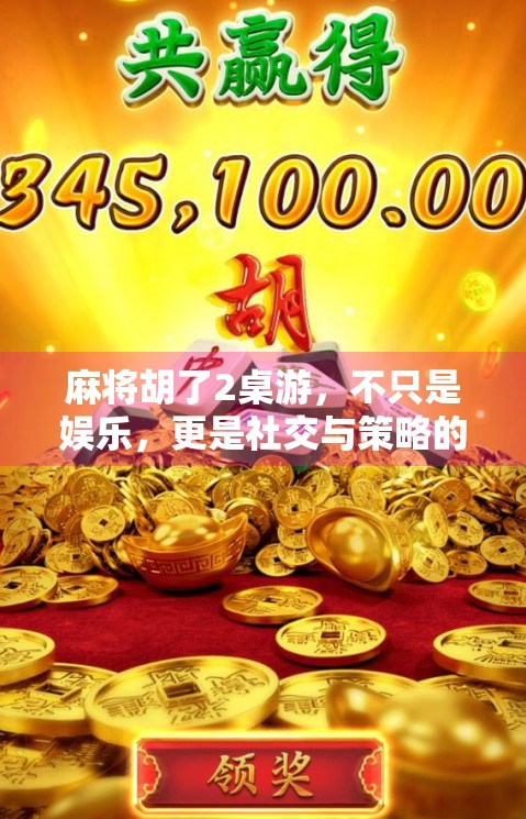 麻将胡了2桌游，不只是娱乐，更是社交与策略的盛宴！