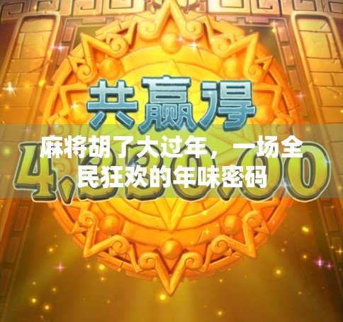 麻将胡了大过年，一场全民狂欢的年味密码