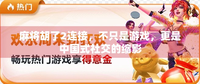 麻将胡了2连接，不只是游戏，更是中国式社交的缩影