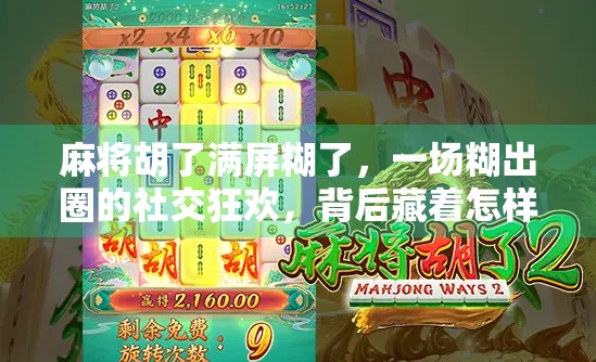 麻将胡了满屏糊了，一场糊出圈的社交狂欢，背后藏着怎样的情绪密码？