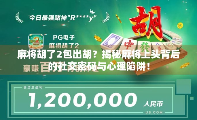 麻将胡了2包出胡？揭秘麻将上头背后的社交密码与心理陷阱！