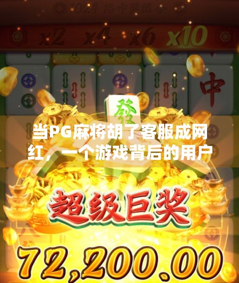 当PG麻将胡了客服成网红，一个游戏背后的用户情绪与服务革命