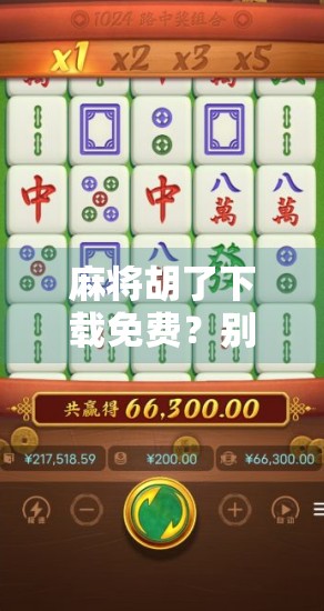 麻将胡了下载免费？别被免费骗了！这些套路你必须知道！