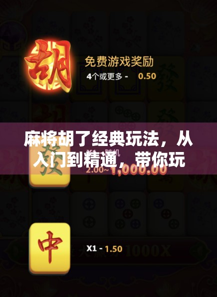 麻将胡了经典玩法，从入门到精通，带你玩转中国国粹！