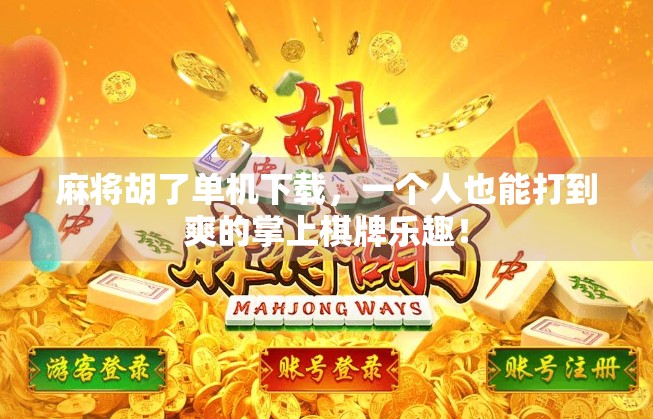 麻将胡了单机下载，一个人也能打到爽的掌上棋牌乐趣！