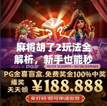 麻将胡了2玩法全解析，新手也能秒变高手的5大秘籍！