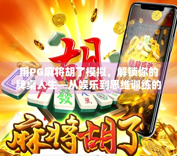 用PG麻将胡了模拟，解锁你的牌桌人生—从娱乐到思维训练的奇妙旅程