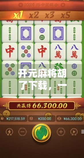 开元麻将胡了下载，一场数字时代的牌局狂欢，你真的准备好了吗？