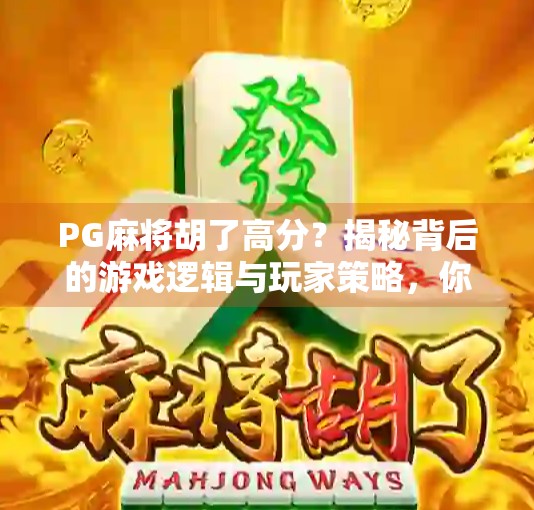 PG麻将胡了高分？揭秘背后的游戏逻辑与玩家策略，你真的懂胡牌吗？