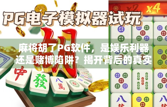 麻将胡了PG软件，是娱乐利器还是赌博陷阱？揭开背后的真实面目