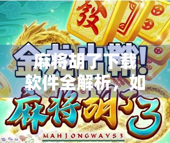 麻将胡了下载软件全解析，如何安全畅玩经典国粹？别让套路毁了你的娱乐时光！