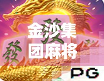 金沙集团麻将胡了？揭秘背后隐藏的牌局与人生博弈！