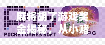 麻将胡了游戏奖金揭秘，从小赌怡情到真金白银的转变，你敢玩吗？