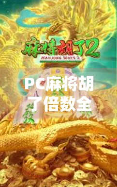 PC麻将胡了倍数全解析，新手必看，高手进阶秘籍！