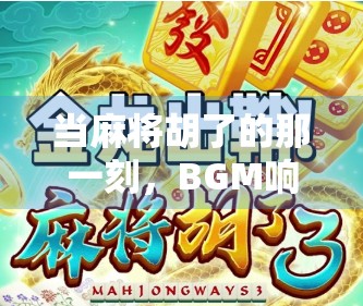 当麻将胡了的那一刻，BGM响起，人生仿佛被点亮了！