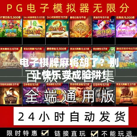 电子棋牌麻将胡了？别让快乐变成陷阱！