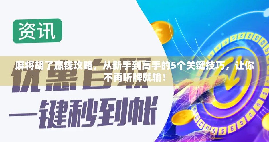 麻将胡了赢钱攻略，从新手到高手的5个关键技巧，让你不再听牌就输！