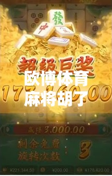 欧博体育麻将胡了？别让娱乐变成陷阱！