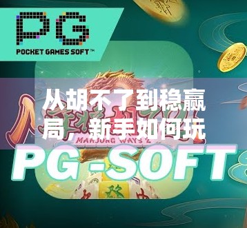 从胡不了到稳赢局，新手如何玩麻将胡了2？3招教你快速上手，轻松赢牌！