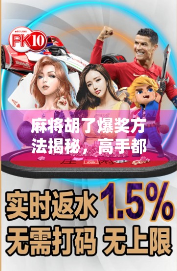 麻将胡了爆奖方法揭秘，高手都在用的稳赢技巧，看完你也能成为牌桌王者！