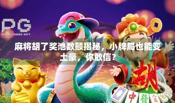 麻将胡了奖池数额揭秘，小牌局也能变土豪，你敢信？