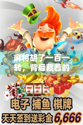 麻将胡了一百一转，背后藏着的不只是运气，还有人性的博弈！