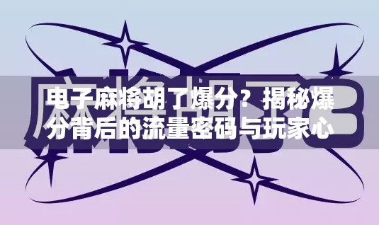 电子麻将胡了爆分？揭秘爆分背后的流量密码与玩家心理博弈！