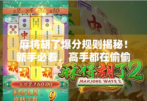 麻将胡了爆分规则揭秘！新手必看，高手都在偷偷用的分数暴击术！