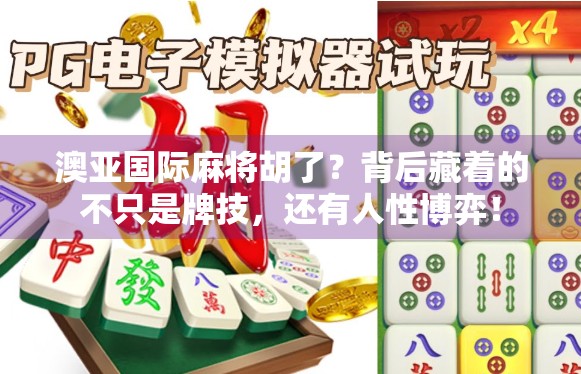 澳亚国际麻将胡了？背后藏着的不只是牌技，还有人性博弈！
