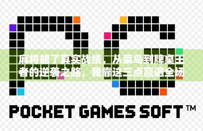 麻将胡了真实战绩，从菜鸟到牌桌王者的逆袭之路，我靠这三点赢遍全场！