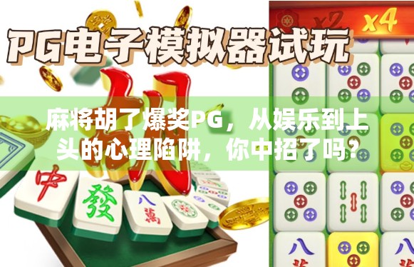 麻将胡了爆奖PG，从娱乐到上头的心理陷阱，你中招了吗？