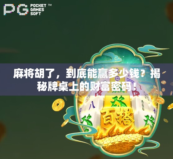 麻将胡了，到底能赢多少钱？揭秘牌桌上的财富密码！