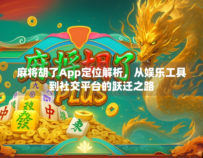 麻将胡了App定位解析，从娱乐工具到社交平台的跃迁之路