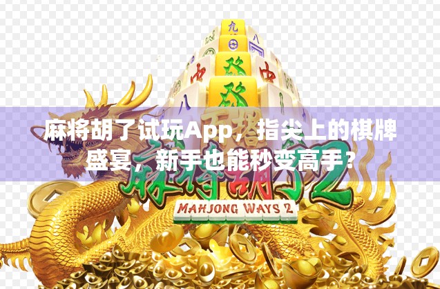 麻将胡了试玩App，指尖上的棋牌盛宴，新手也能秒变高手？