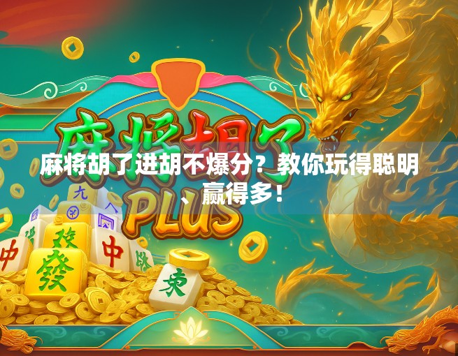 麻将胡了进胡不爆分？教你玩得聪明、赢得多！