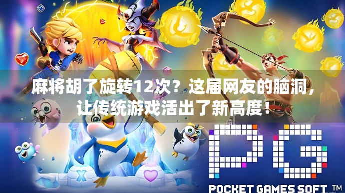 麻将胡了旋转12次？这届网友的脑洞，让传统游戏活出了新高度！