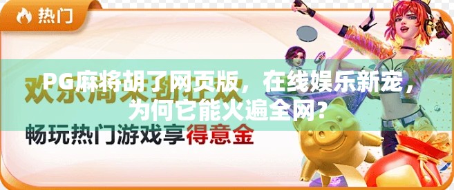 PG麻将胡了网页版，在线娱乐新宠，为何它能火遍全网？