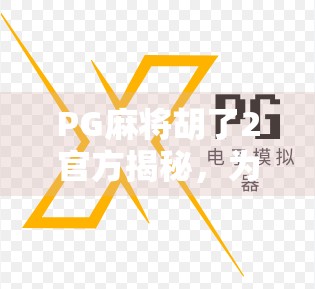 PG麻将胡了2官方揭秘，为什么这款国风麻将游戏能火遍全网？