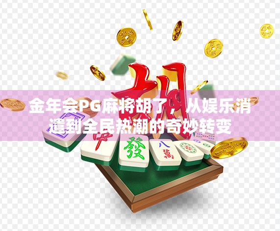 金年会PG麻将胡了，从娱乐消遣到全民热潮的奇妙转变