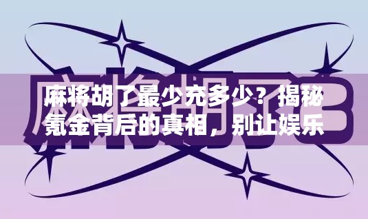 麻将胡了最少充多少？揭秘氪金背后的真相，别让娱乐变负担！