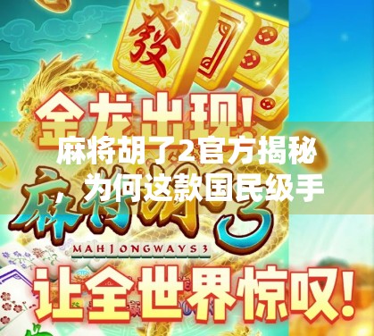 麻将胡了2官方揭秘，为何这款国民级手游能稳坐牌桌之王？