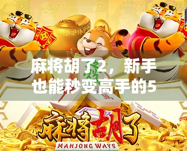 麻将胡了2，新手也能秒变高手的5大核心技巧，掌握这些你就赢了一半！